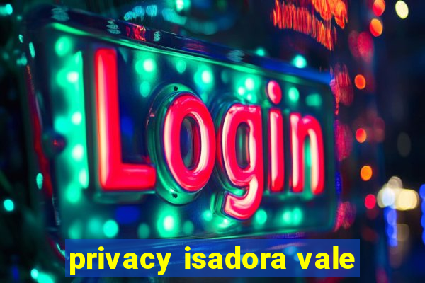 privacy isadora vale